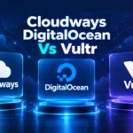 Cloud hosting Cloudways vs DigitalOcean vs Vultr